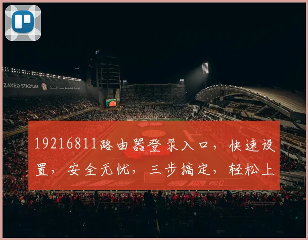 19216811路由器登录入口，快速设置，安全无忧，三步搞定，轻松上手