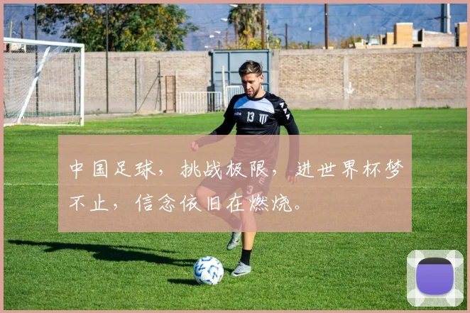 中国足球，挑战极限，进世界杯梦不止，信念依旧在燃烧。